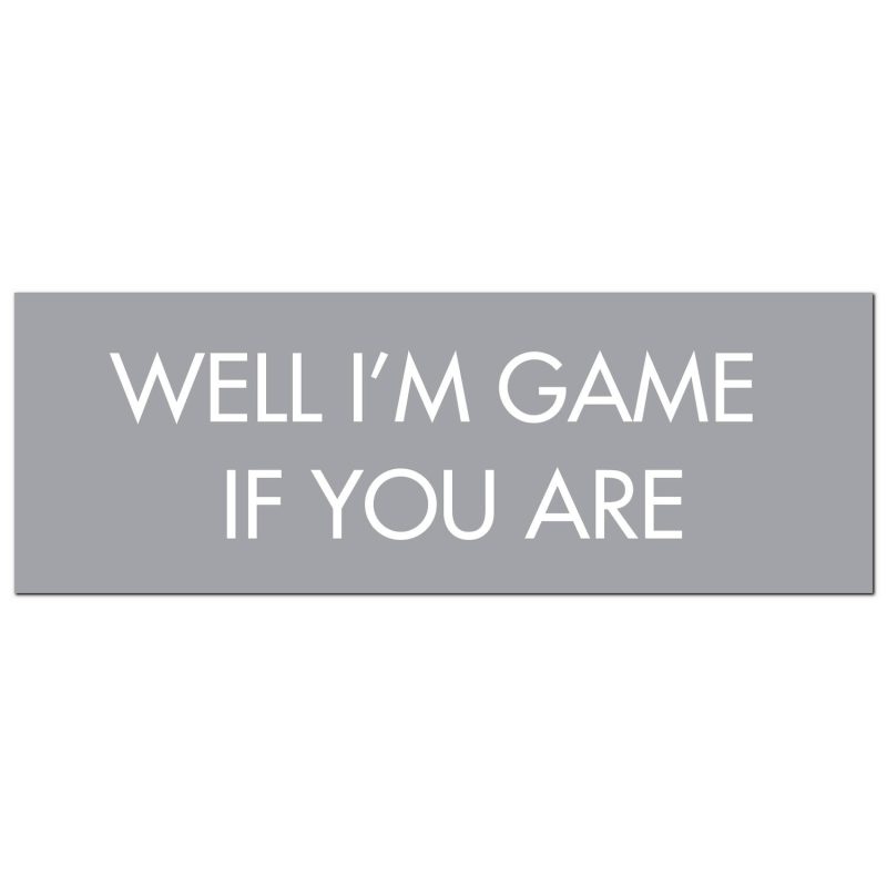 Well I'm Game If You Are Silver Foil  Plaque